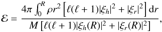 \begin{equation} {\cal{E}} = \frac{4 \pi \int_0^R \rho r^2 \left[\ell(\ell+1)|\xi_h|^2+ |\xi_r|^2\right] {\rm d}r} {M \left[\ell(\ell+1)|\xi_h(R)|^2+ |\xi_r(R)|^2\right]}, \label{eq:aener} \end{equation}