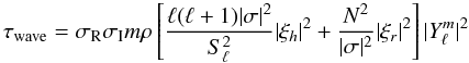 \begin{equation} \label{eq_tauwave} \tau_{\rm wave}=\sigma_{\rm R}\sigma_{\rm I} m\rho\left[\frac{\ell(\ell+1)|\sigma|^2}{S_{\ell}^2}|\xi_h|^2+ \frac{N^2}{|\sigma|^2}|\xi_r|^2\right]|Y_{\ell}^m|^2 \end{equation}