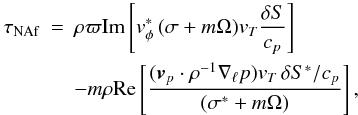\begin{eqnarray} \tau_{\rm NAf} & = & \rho \varpi {\rm Im} \left[ {v}_{\phi}^* \,(\sigma + m \Omega ) v_T \frac{\delta S}{c_p}\right] \nonumber \\ & &- m \rho {\rm Re} \left[ \frac{({\vec v}_p \cdot \rho^{-1} \nabla_{\ell} p ) v_T \, \delta S^* /c_p} {(\sigma^* + m \Omega )} \right] , \label{eq_taunafull} \end{eqnarray}