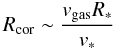 \begin{equation} {R}_{\rm cor} \sim \frac{v_{\rm gas}{R}_{*}}{v_{*}} \end{equation}
