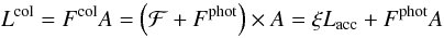 \begin{equation} \label{Eq:condition1} L^{\rm col} = F^{\rm col}A = \left(\curf + F^{\rm phot}\right)\times A = \xi L_{\rm acc} + F^{\rm phot}A \end{equation}