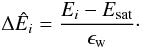 \begin{equation} \Delta\Hat{E}_i = \frac{E_i - E_{\rm sat}}{\epsilon_{\rm w}}\cdot \end{equation}