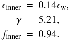 \begin{eqnarray} \label{eq:FitParams} \epsilon_{\rm inner} &=& 0.14 \epsilon_{\rm w}, \nonumber \\ \gamma &=& 5.21,\\ f_{\rm inner} &=& 0.94 .\nonumber \end{eqnarray}