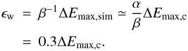 \begin{eqnarray} \epsilon_{\rm w} &=& \beta^{-1} \Delta E_{\rm max,sim} \simeq \frac{\alpha}{\beta} \Delta E_{\rm max,c} \nonumber\\ &=& 0.3 \Delta E_{\rm max,c}. \end{eqnarray}