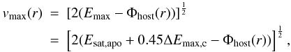 \begin{eqnarray} \label{eq:vMax} v_{\rm max}(r) &=& \left[{2(E_{\rm max}-\Phi_{\rm host}(r))}\right]^\frac{1}{2} \nonumber \\ &=& \left[{2(E_{\rm sat,apo} + 0.45\Delta E_{\rm max,c} - \Phi_{\rm host}(r))}\right]^\frac{1}{2}, \end{eqnarray}