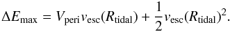\begin{equation} \label{eq:deltaE} \Delta E_{\rm max} = V_{\rm peri}v_{\rm esc}(R_{\rm tidal}) + \frac{1}{2}v_{\rm esc}(R_{\rm tidal})^2. \end{equation}
