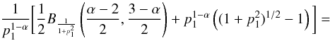 $$ {1 \over p_1^{1-\alpha}} \bigg[{1 \over 2} B_{\frac{1}{1+p_1^2}} \left(\frac{\alpha-2}{2}, \frac{3-\alpha}{2}\right) + p_1^{1 -\alpha} \left( (1+p_1^2)^{1/2} -1 \right) \bigg] = $$