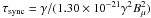 \hbox{$\tau_{\rm sync}= \gamma /(1.30\times10^{-21} \gamma^2 B_\mu^2)$}