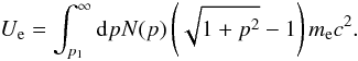 \begin{equation} U_{\rm e}=\int_{p_1}^\infty {\rm d}p N(p) \left(\sqrt{1+p^2}-1\right) m_{\rm e} c^2 . \label{eq.ene.ele} \end{equation}