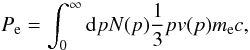 \begin{equation} P_{\rm e}=\int_0^\infty {\rm d}p N(p) \frac{1}{3} p v(p) m_{\rm e} c , \end{equation}