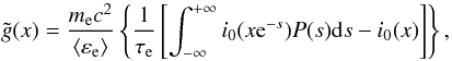 \begin{equation} \tilde{g}(x)=\frac{m_{\rm e} c^2}{\langle \varepsilon_{\rm e} \rangle} \left\{ \frac{1}{\tau_{\rm e}} \left[\int_{-\infty}^{+\infty} i_0(x{\rm e}^{-s}) P(s) {\rm d}s- i_0(x)\right] \right\} , \label{eq.gdx} \end{equation}