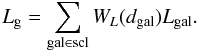 \begin{equation} L_{\rm g} = \sum_{\mathrm{gal} \in \mathrm{scl}} W_L (d_{\mathrm{gal}}) L_{\mathrm{gal}}. \label{eq:wlum} \end{equation}