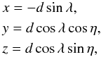 \begin{eqnarray} && x = -d \sin\lambda, \nonumber\\ && y = d \cos\lambda \cos \eta, \nonumber\\ && z = d \cos\lambda \sin \eta, \label{eq3} \end{eqnarray}