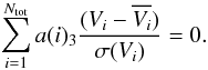 \begin{equation} \label{eq:scaling} \sum_{i=1}^{N_{\mathrm{tot}}} a(i)_{3} \frac{(V_{i} - \overline{V_{i}})}{\sigma (V_{i})} = 0. \end{equation}