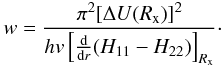 \begin{equation} w = \frac{\pi ^2 [\Delta U(R_{\mathrm{x}})]^2}{hv\left[ \frac{\rm d}{{\rm d}r} (H_{11} - H_{22}) \right]_{R_{\mathrm{x}}}}\cdot \label{wdef} \end{equation}
