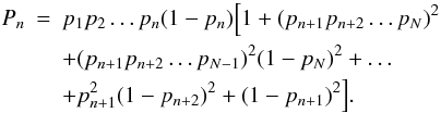 \begin{eqnarray} P_n &=& p_1p_2\dots p_n(1-p_n)\Big[1+(p_{n+1}p_{n+2}\dots p_N)^2 \nonumber \\ & &+ (p_{n+1}p_{n+2}\dots p_{N-1})^2(1-p_N)^2+\dots \nonumber \\ & & +p_{n+1}^2(1-p_{n+2})^2+(1-p_{n+1})^2\Big]. \label{mclzprob} \end{eqnarray}