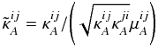 \begin{equation} \tilde{\kappa}_A^{ij} = {\kappa^{ij}_A}/{\left(\sqrt{\kappa^{ij}_A\kappa^{ji}_A}\mu_A^{ij}\right)} \end{equation}