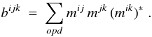 \begin{eqnarray} b^{ijk} &=& \sum_{opd} m^{ij} \, m^{jk}\, (m^{ik})^* \;\mathrm{.} \end{eqnarray}