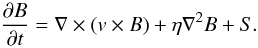 \begin{equation} \frac{\partial{B}}{\partial{t}}=\nabla\times(v\times{B})+\eta\nabla^2B+S. \end{equation}