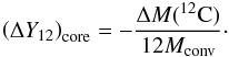 \begin{equation} \left(\Delta Y_{12}\right)_\mathrm{core} = -\frac{\Delta M (^{12}\mathrm{C})}{12 M_\mathrm{conv}} \cdot \end{equation}