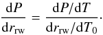 \begin{equation} \frac{\diff P}{\diff r_\mathrm{rw}} = \frac{\diff P/\diff T}{\diff r_\mathrm{rw}/\diff T_0} \cdot \end{equation}