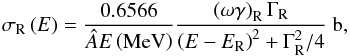 \begin{equation} \sigma_\mathrm{R}\left(E\right) = \frac{0.6566}{\hat{A}E\left(\mathrm{MeV}\right)} \frac{\left(\omega\gamma\right)_\mathrm{R} \Gamma_\mathrm{R}}{\left(E-E_\mathrm{R}\right)^2+\Gamma_\mathrm{R}^2/4}~\mathrm{b} , \label{eqbw} \end{equation}