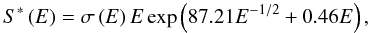 \begin{equation} S^\ast\left(E\right)=\sigma\left(E\right) E \exp\left(87.21E^{-1/2}+0.46E\right) , \end{equation}