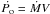 \hbox{$\dot{P_{\rm o}}=\dot{M} V$}
