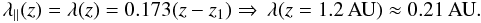 \begin{equation} \lambda_{\parallel}(z)=\lambda(z)=0{.}173 (z-z_1) \Rightarrow \, \lambda(z=1{.}2\, \mathrm{AU}) \approx 0{.}21 \, \mathrm{AU}. \end{equation}