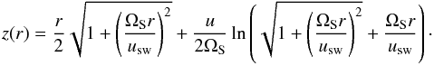 \begin{equation} z(r)= \frac{r}{2} \sqrt{1+\left(\frac{\Omega_{\rm S} r}{u_{\rm sw}}\right)^2}+ \frac{u}{2 \Omega_{\rm S}} \ln\left(\sqrt{1+\left(\frac{\Omega_{\rm S} r}{u_{\rm sw}}\right)^2}+\frac{\Omega_{\rm S} r}{u_{\rm sw}}\right)\cdot \end{equation}