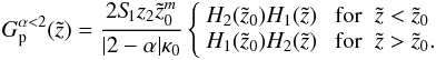 \appendix \setcounter{section}{1} \begin{eqnarray} G_{\rm p}^{\alpha<2}(\tilde{z})= \frac{2 S_{\hspace{-0.07 cm}1} z_2 {\tilde{z}_0}^m}{|2-\alpha| \kappa_0} \left \{ \begin{array}{ll} H_2(\tilde{z}_0) H_1(\tilde{z}) & \; \mathrm{for}\;\; \tilde{z} < \tilde{z}_0\\ H_1(\tilde{z}_0) H_2(\tilde{z}) & \; \mathrm{for}\;\; \tilde{z} > \tilde{z}_0 . \end{array} \right. \end{eqnarray}