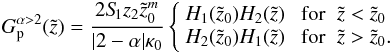 \appendix \setcounter{section}{1} \begin{eqnarray} G_{\rm p}^{\alpha>2}(\tilde{z})= \frac{2 S_{\hspace{-0.07 cm}1} z_2 {\tilde{z}_0}^m}{|2-\alpha| \kappa_0} \left \{ \begin{array}{ll} H_1(\tilde{z}_0) H_2(\tilde{z}) & \; \mathrm{for}\;\; \tilde{z} < \tilde{z}_0\\ H_2(\tilde{z}_0) H_1(\tilde{z}) & \; \mathrm{for}\;\; \tilde{z} > \tilde{z}_0 . \end{array} \right. \end{eqnarray}