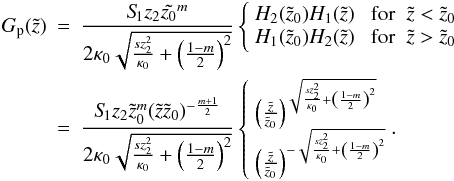 \appendix \setcounter{section}{2} \begin{eqnarray} G_{\rm p}(\tilde{z})&=& \frac{S_{\hspace{-0.07 cm}1} z_2 \tilde{z_0}^{m}}{2 \kappa_0 \sqrt{\frac{s z_2^2}{\kappa_0}+\left(\frac{1-m}{2}\right)^2}} \left \{ \begin{array}{lr} H_2(\tilde{z}_0) H_1(\tilde{z}) & \; \mathrm{for}\;\; \tilde{z} < \tilde{z}_0\\ H_1(\tilde{z}_0) H_2(\tilde{z}) & \; \mathrm{for}\;\; \tilde{z} > \tilde{z}_0 \end{array} \right.\nonumber\\ &=&\frac{S_{\hspace{-0.07 cm}1} z_2 \tilde{z}_0^{m}(\tilde{z}\tilde{z}_0)^{-\frac{m+1}{2}}}{2 \kappa_0 \sqrt{\frac{s z_2^2}{\kappa_0}+\left(\frac{1-m}{2}\right)^2}} \left \{ \begin{array}{ll} \left(\frac{\tilde{z}}{\tilde{z}_0}\right)^{\sqrt{\frac{s z_2^2}{\kappa_0}+\left(\frac{1-m}{2}\right)^2}} \\ \left(\frac{\tilde{z}}{\tilde{z}_0}\right)^{-\sqrt{\frac{s z_2^2}{\kappa_0}+\left(\frac{1-m}{2}\right)^2}} \end{array}. \right. \end{eqnarray}