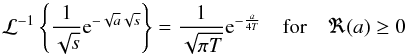 \appendix \setcounter{section}{2} \begin{equation} \mathcal{L}^{-1}\left\{\frac{1}{\sqrt{s}} {\rm e}^{-\sqrt{a} \sqrt{s}}\right\}=\frac{1}{\sqrt{\pi T}} {\rm e}^{- \frac{a}{4 T}} \quad \mathrm{for} \quad \Re(a) \geq 0 \end{equation}