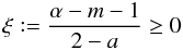 \begin{equation} \xi \mathrel{\mathop:}=\frac{\alpha-m-1}{2-a} \ge 0 \end{equation}
