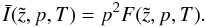 \begin{equation} \label{eq:I} \bar{I}(\tilde{z},p,T)= p^2 F(\tilde{z},p,T). \end{equation}