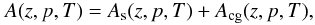 \begin{equation} A(z,p,T)= A_{\rm s}(z,p,T)+A_{\rm cg}(z,p,T), \end{equation}