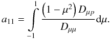 \begin{equation} a_{11}= \int\limits_{-1}^{1} \frac{\left(1-\mu^2\right)D_{\mu p}}{D_{\mu \mu}} \mathrm{d}\mu. \end{equation}