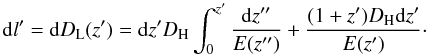 \begin{equation} {\rm d}l'= {\rm d}D_{\rm L}(z')={\rm d}z'D_{\rm H}\int_0^{z'}{\frac{{\rm d}z''}{E(z'')}}+{\frac{(1+z')D_{\rm H}{\rm d}z'}{E(z')}}\cdot \end{equation}