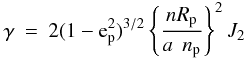\begin{eqnarray} \gamma &=& 2 (1-{\rm e}_{\rm p}^2)^{3/2} \left\{ n R_{\rm p} \over {a \hskip 1ex n_{\rm p} }\right\}^2 J_2 \nonumber \end{eqnarray}