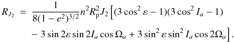 \appendix \setcounter{section}{1} \begin{eqnarray} R_{J_2}& =& \frac{1}{8(1-e^2)^{3/2}} n^2 R_{\rm p}^2J_2 \left \lbrack (3\cos^2 \varepsilon-1)(3\cos^2 I_a-1) \right. \nonumber \\ & &- \left. 3\sin 2\varepsilon \sin 2I_a \cos \Omega_a+3\sin^2 \varepsilon \sin^2 I_a \cos 2\Omega_a \right \rbrack. \label{Eq8} \end{eqnarray}