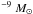 \hbox{$^{-9}~M_\odot$}