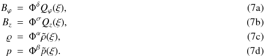 % subequation 783 0 \begin{eqnarray} \label{eq:7a} B_{\varphi} &=& \Phi^{\delta} Q_{\varphi}(\xi ), \\ B_{z} &=& \Phi^{\sigma} Q_{z}(\xi), \\ \varrho &=& \Phi^{\alpha} \tilde \rho(\xi), \\ \label{eq:7d} p &=& \Phi^{\beta} \tilde p(\xi). \end{eqnarray}