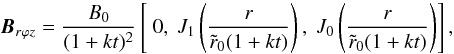\begin{equation} \label{eq:10} \vec{B}_{r\varphi z} = \frac{B_{0}}{(1+k t)^{2}} \left[ \ 0, \ J_{1} \left(\frac{r}{\tilde r_{0}(1+k t)}\right), \ J_{0} \left(\frac{r}{\tilde r_{0}(1+k t)}\right) \right] , \end{equation}