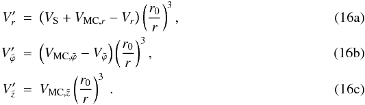 % subequation 1195 0 \begin{eqnarray} V^{\prime}_{r} &=& \left( V_{\rm S}+V_{{\rm MC}, r} - V_{r} \right) \left(\frac{r_{0}}{r}\right)^{3}, \\ \label{eq:16b} V^{\prime}_{\tilde{\varphi}} &=& \left( V_{{\rm MC}, \tilde{\varphi}} - V_{\tilde{\varphi}}\right) \left(\frac{r_{0}}{r}\right)^{3}, \\ V^{\prime}_{\tilde{z}} &=& V_{{\rm MC}, \tilde{z}} \label{eq:16c} \left(\frac{r_{0}}{r}\right)^{3} \ . \end{eqnarray}