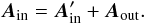 \begin{equation} \vec{A}_{\rm in} = \vec{A}_{\rm in}^{\prime} + \vec{A}_{\rm out} . \end{equation}