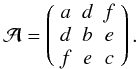 \appendix \setcounter{section}{2} \begin{eqnarray} \mathcal{A}=\left( \begin{array}{ccc} a & d & f \\ d & b & e \\ f & e & c \end{array}\right).\protect \end{eqnarray}