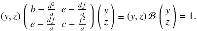 \appendix \setcounter{section}{2} \begin{eqnarray} (y,z)\,\left( \begin{array}{cc} b-\frac{d^2}{a} & e-\frac{df}{a} \\ e-\frac{df}{a} & c-\frac{f^2}{a} \end{array}\right)\,\left( \begin{array}{c} y\\ z \end{array}\right)\equiv (y,z)\,\mathcal{B}\,\left( \begin{array}{c} y\\ z \end{array}\right)=1. \label{det1} \end{eqnarray}