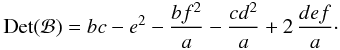 \appendix \setcounter{section}{2} \begin{eqnarray} \mathrm{Det}(\mathcal{B})=b c-e^2-\frac{ b f^2}{a}-\frac{ c d^2}{a}+2\,\frac{ d e f}{a}\cdot\label{det2} \end{eqnarray}