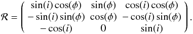 \appendix \setcounter{section}{2} \begin{eqnarray} \mathcal{R}=\left( \begin{array}{ccc} \sin (i) \cos (\phi ) & \sin (\phi ) & \cos (i) \cos (\phi ) \\ -\sin (i) \sin (\phi ) & \cos (\phi ) & -\cos (i) \sin (\phi ) \\ -\cos (i) & 0 & \sin (i) \end{array} \right). \end{eqnarray}